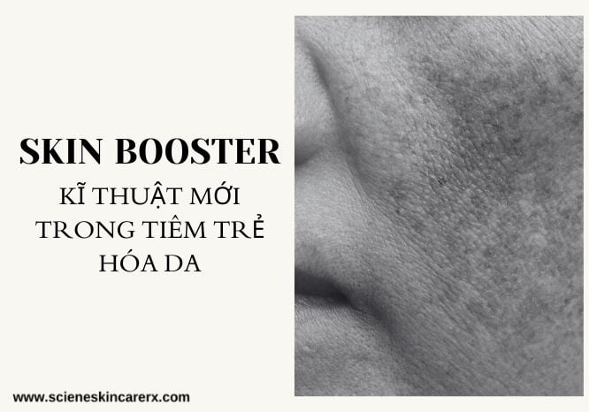 SKIN BOOSTER - KỸ THUẬT MỚI TRONG TIÊM TRẺ HÓA DA HIỂU SAO CHO ĐÚNG