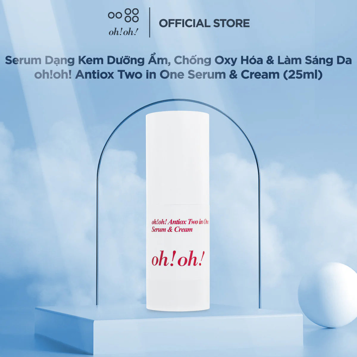 Serum Dạng Kem Dưỡng Ẩm, Chống Oxy Hóa & Làm Sáng Da oh!oh! Antiox Two in One Serum & Cream (25g)